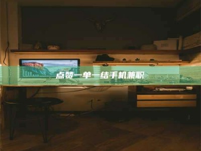 商洛点赞一单一结手机兼职