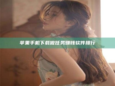 商洛苹果手机下载做任务赚钱软件排行