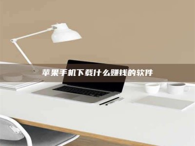 商洛苹果手机下载什么赚钱的软件