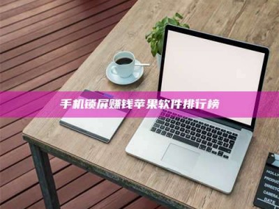 商洛手机锁屏赚钱苹果软件排行榜