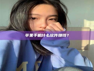 商洛苹果手机什么软件赚钱？